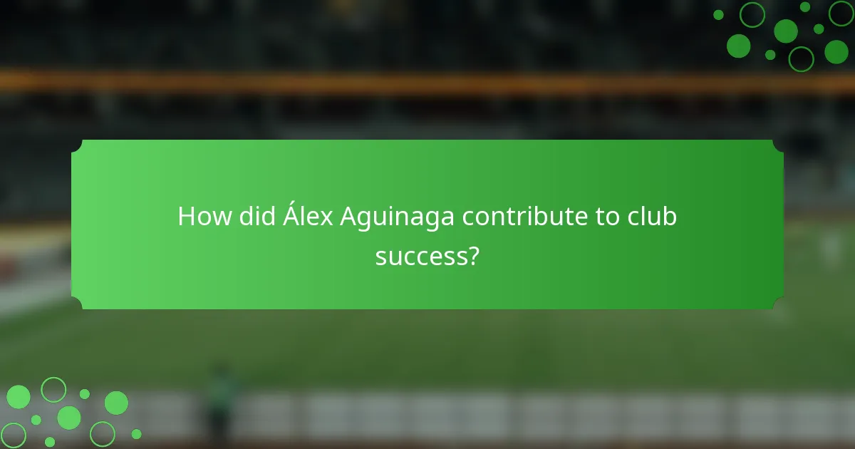 How did Álex Aguinaga contribute to club success?