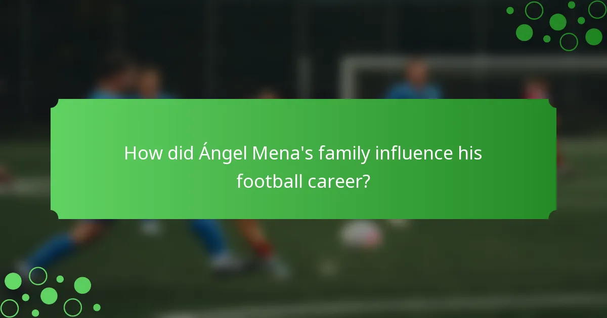 How did Ángel Mena's family influence his football career?