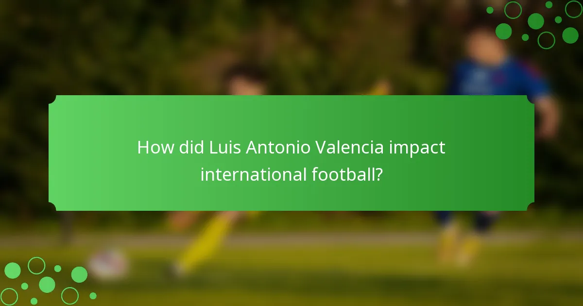 How did Luis Antonio Valencia impact international football?