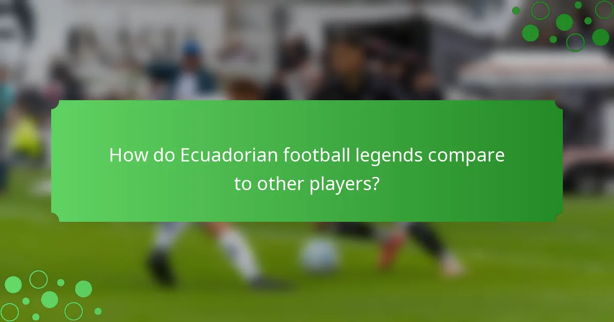 How do Ecuadorian football legends compare to other players?