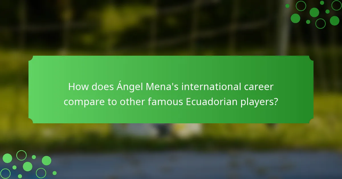 How does Ángel Mena's international career compare to other famous Ecuadorian players?