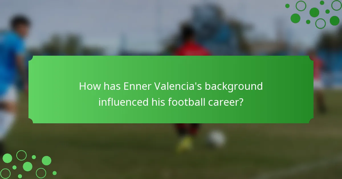 How has Enner Valencia's background influenced his football career?