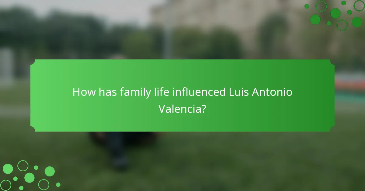 How has family life influenced Luis Antonio Valencia?
