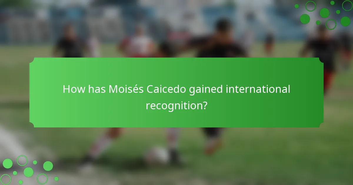 How has Moisés Caicedo gained international recognition?