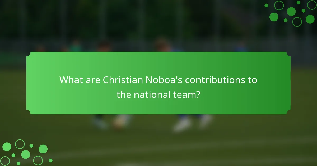 What are Christian Noboa's contributions to the national team?