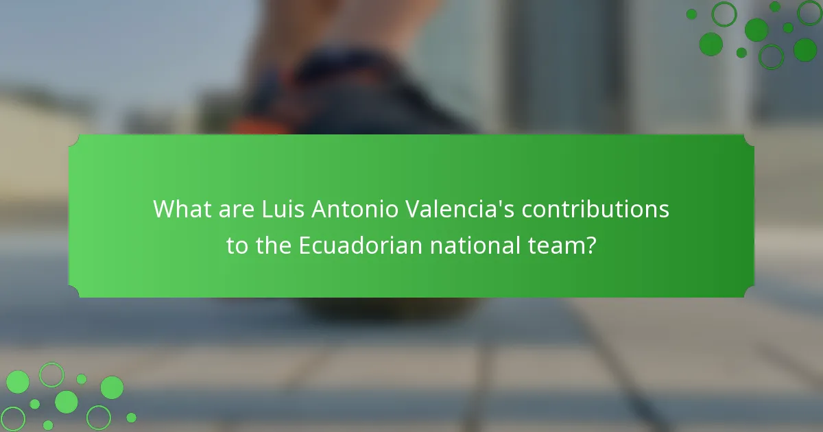 What are Luis Antonio Valencia's contributions to the Ecuadorian national team?