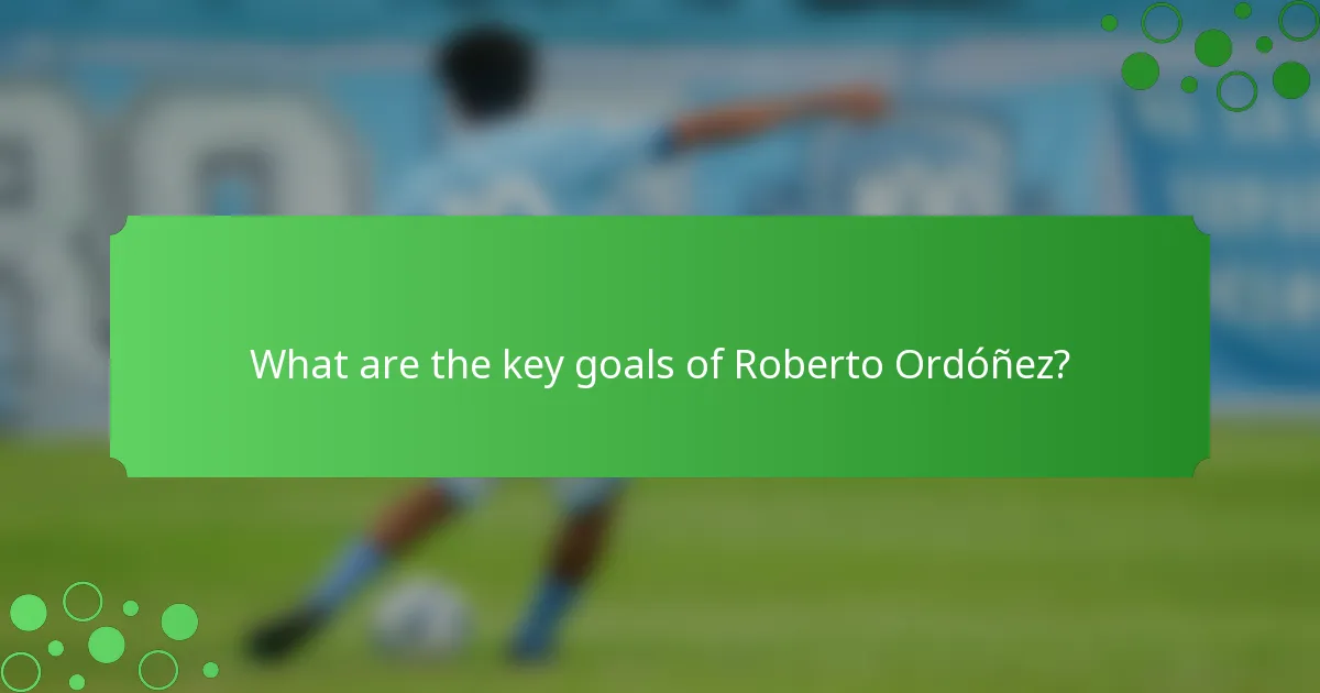 What are the key goals of Roberto Ordóñez?