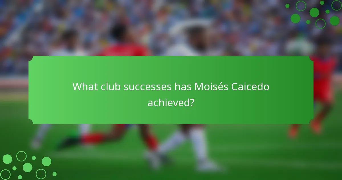 What club successes has Moisés Caicedo achieved?