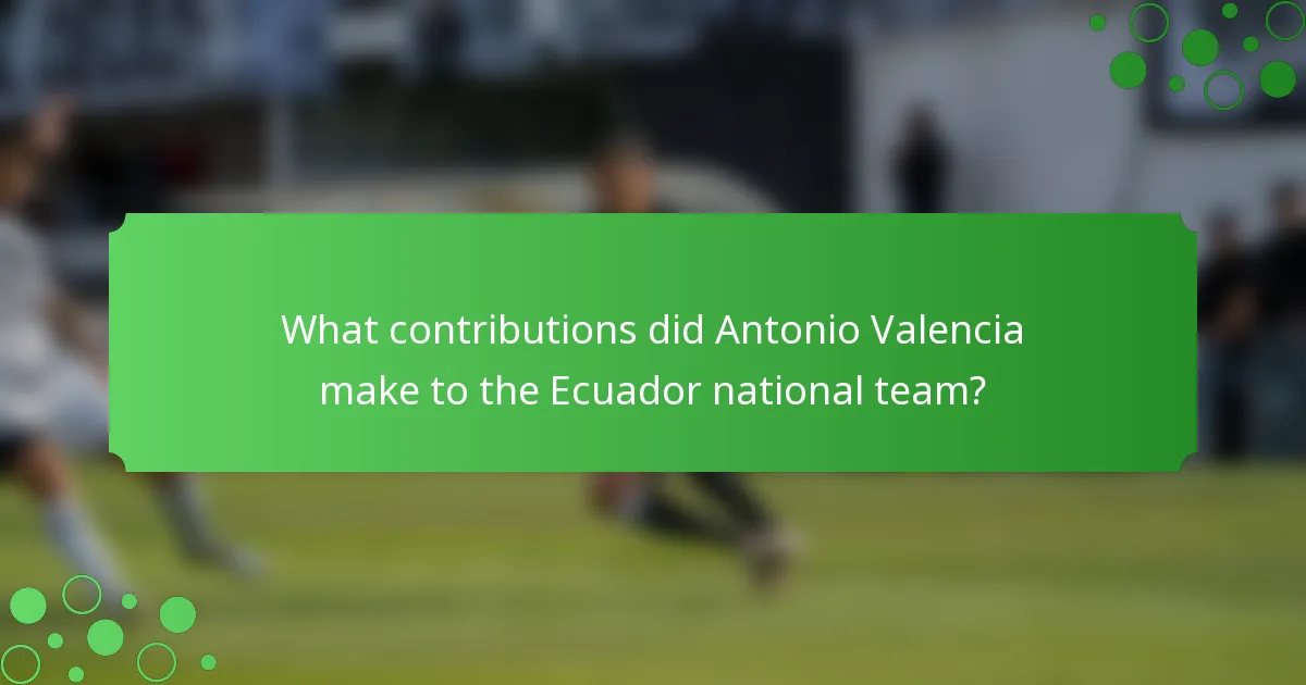 What contributions did Antonio Valencia make to the Ecuador national team?