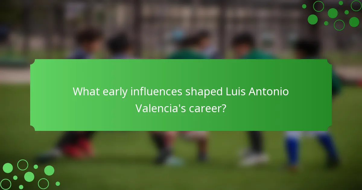 What early influences shaped Luis Antonio Valencia's career?