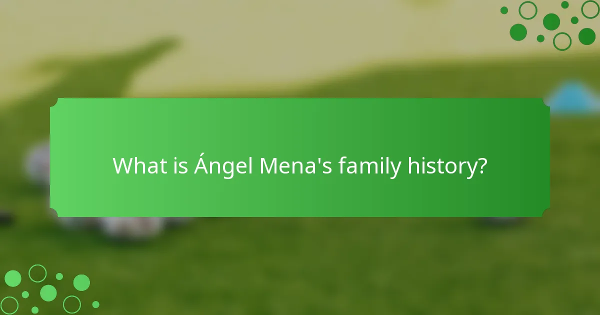 What is Ángel Mena's family history?