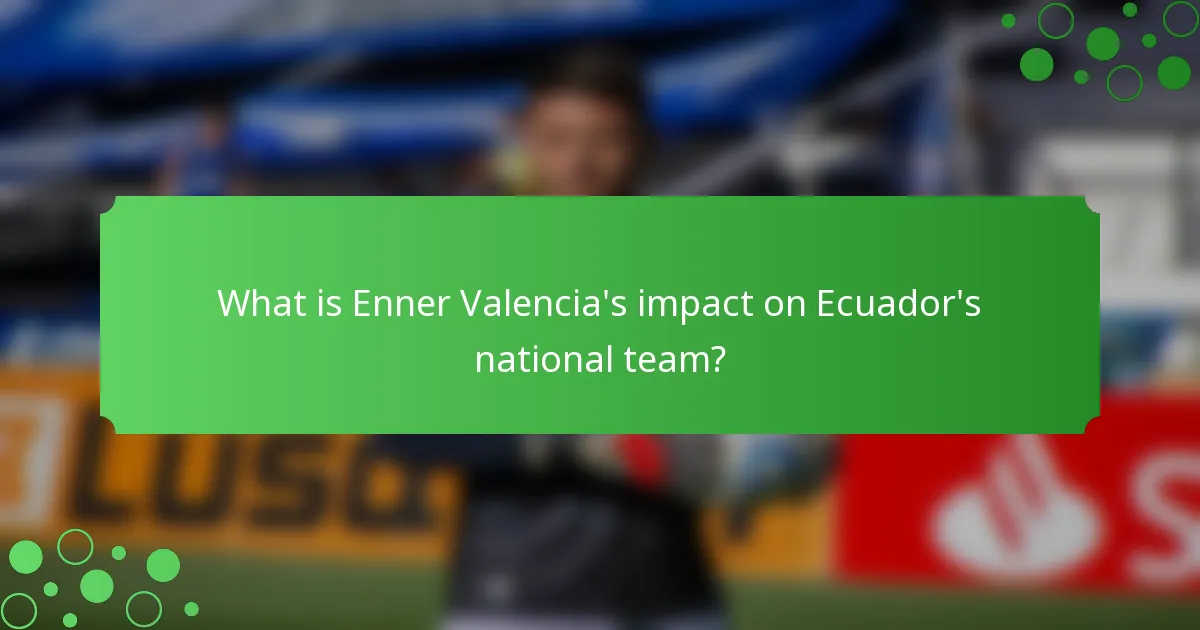 What is Enner Valencia's impact on Ecuador's national team?
