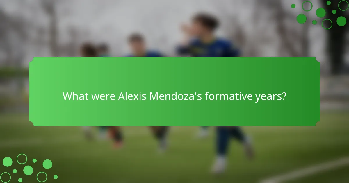 What were Alexis Mendoza's formative years?