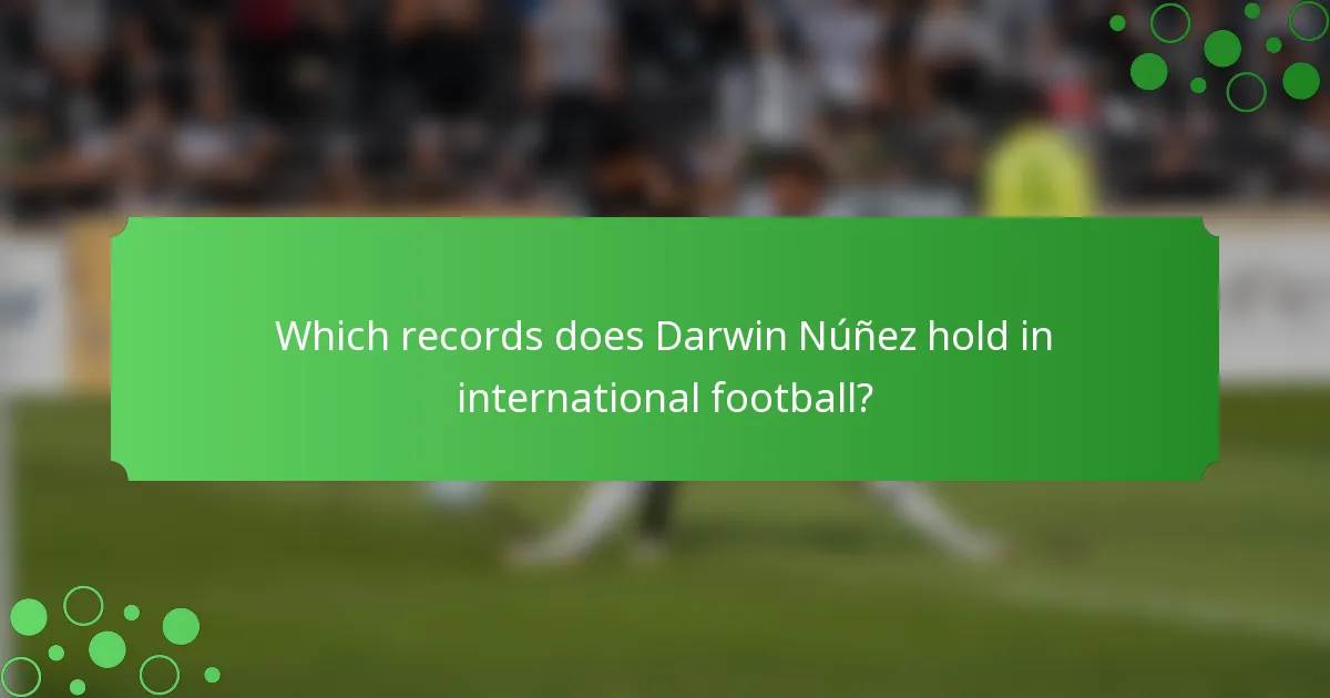 Which records does Darwin Núñez hold in international football?