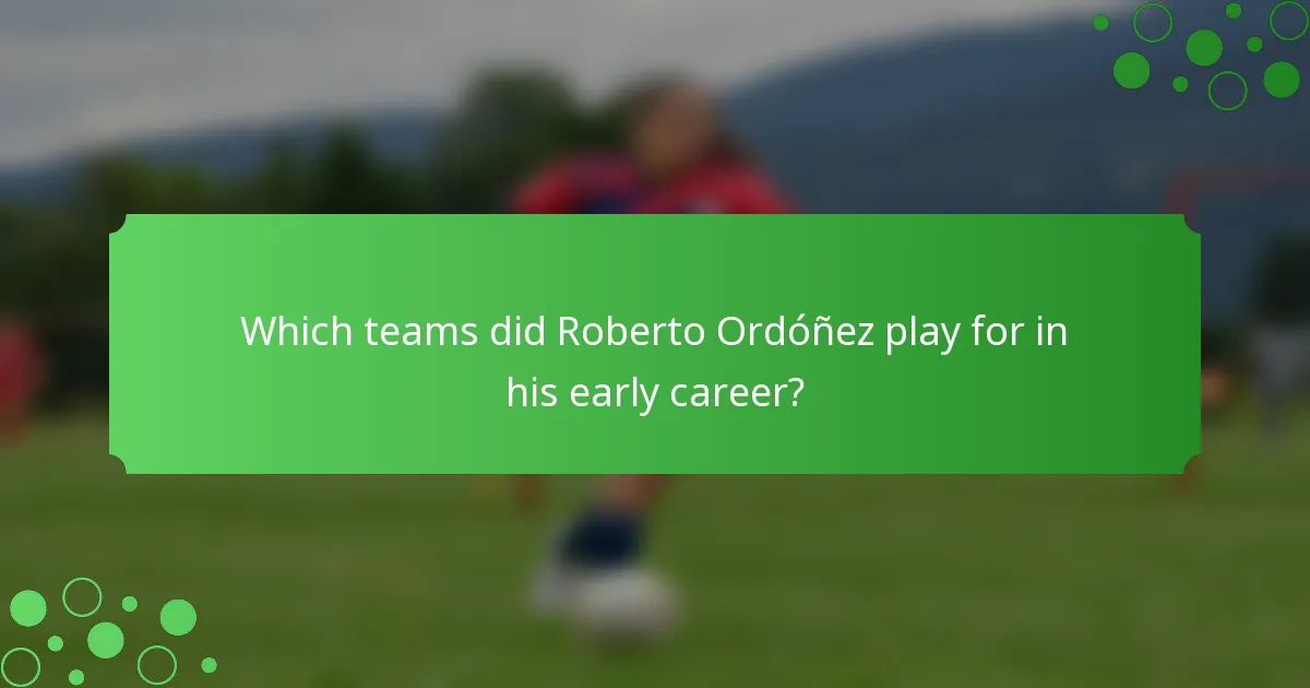 Which teams did Roberto Ordóñez play for in his early career?