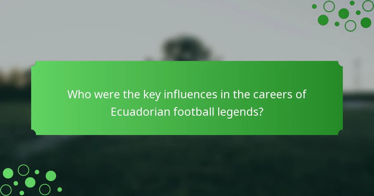 Who were the key influences in the careers of Ecuadorian football legends?